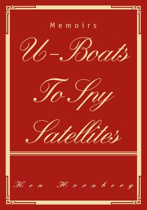 U-Boats To Spy Satellites: Memoirs