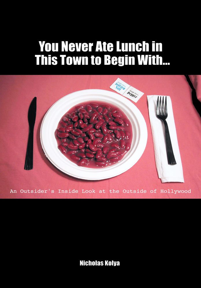 You Never Ate Lunch in This Town To Begin With...: An Outsider's Inside Look at the Outside of Hollywood