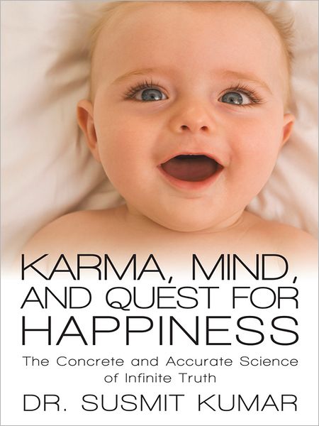 Karma, Mind, and Quest for Happiness: The Concrete and Accurate Science of Infinite Truth