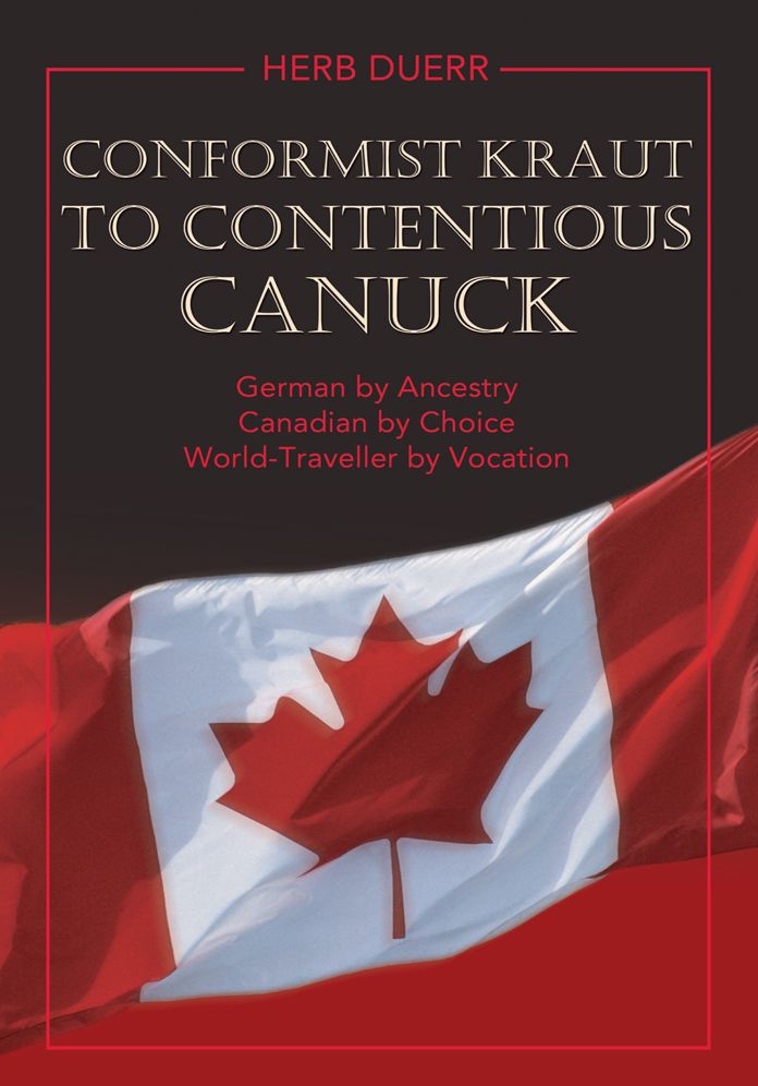 CONFORMIST KRAUT TO CONTENTIOUS CANUCK: German by Ancestry Canadian by Choice World-Traveller by Vocation