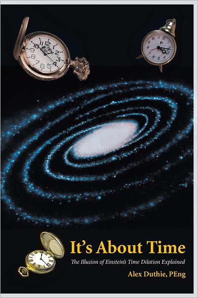 It's About Time: The Illusion of Einstein's Time Dilation Explained