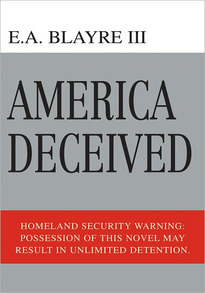 America Deceived: Homeland Security Warning: Possession of this novel may result in unlimited detention.