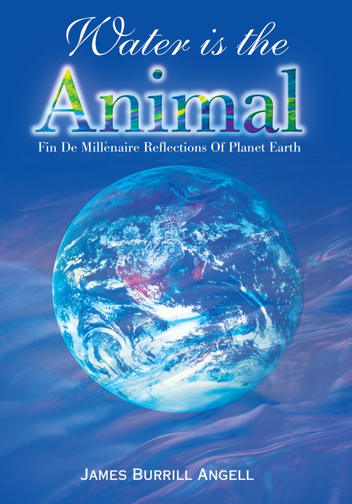 Water is the Animal: Fin de Millenaire Reflections Of Planet Earth