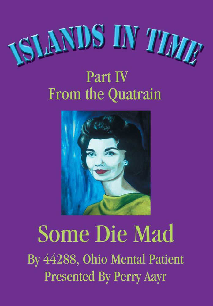 Islands In Time: Part IV From the Quatrain Some Die Mad