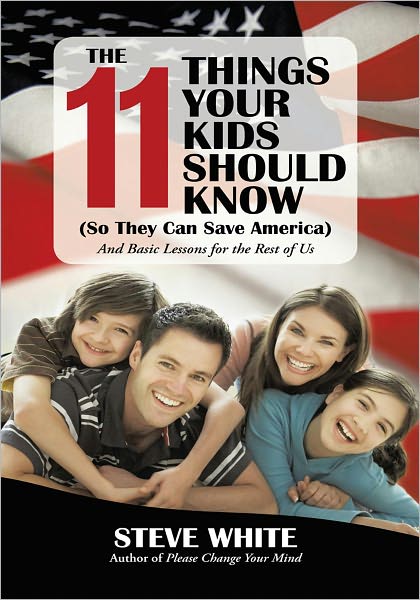 The 11 Things Your Kids Should Know (So They Can Save America): And Basic Lessons for the Rest of Us