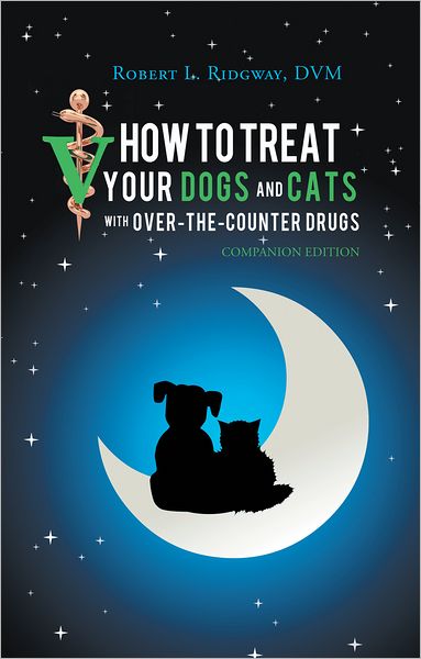 How to Treat Your Dogs and Cats with Over-the-Counter Drugs: Companion Edition