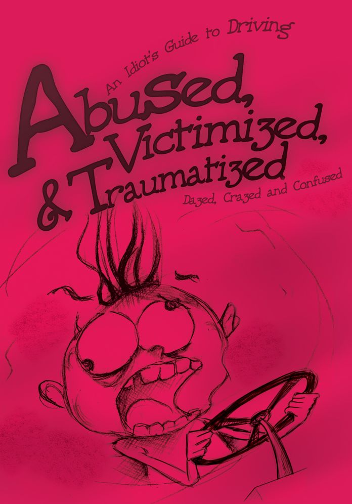 Abused, Victimized, & Traumatized: An Idiot's Guide to Driving