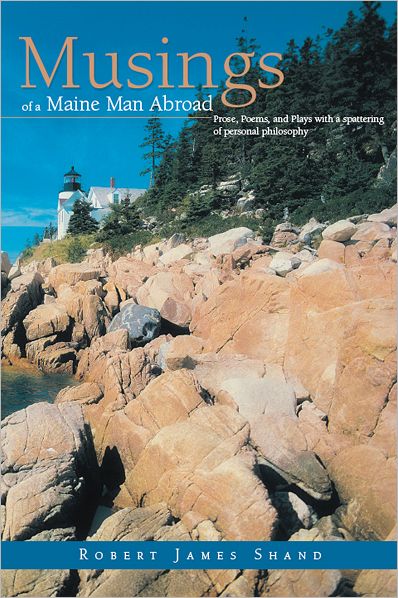 Musings of a Maine Man Abroad: Prose, Poems, and Plays with a Spattering of Personal Philosophy