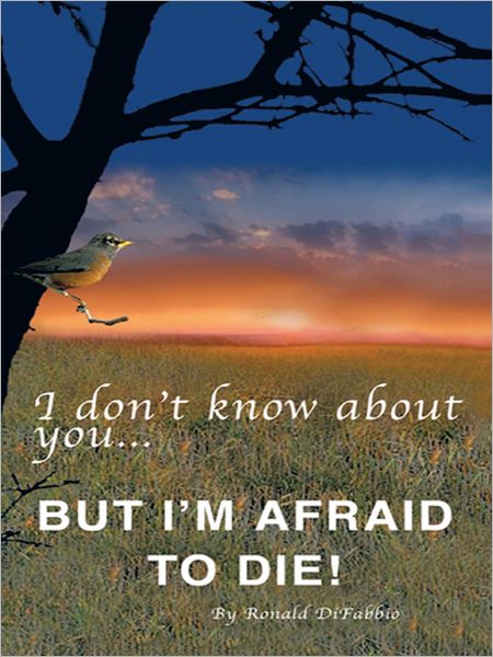 I don't know about you...BUT I'M AFRAID TO DIE