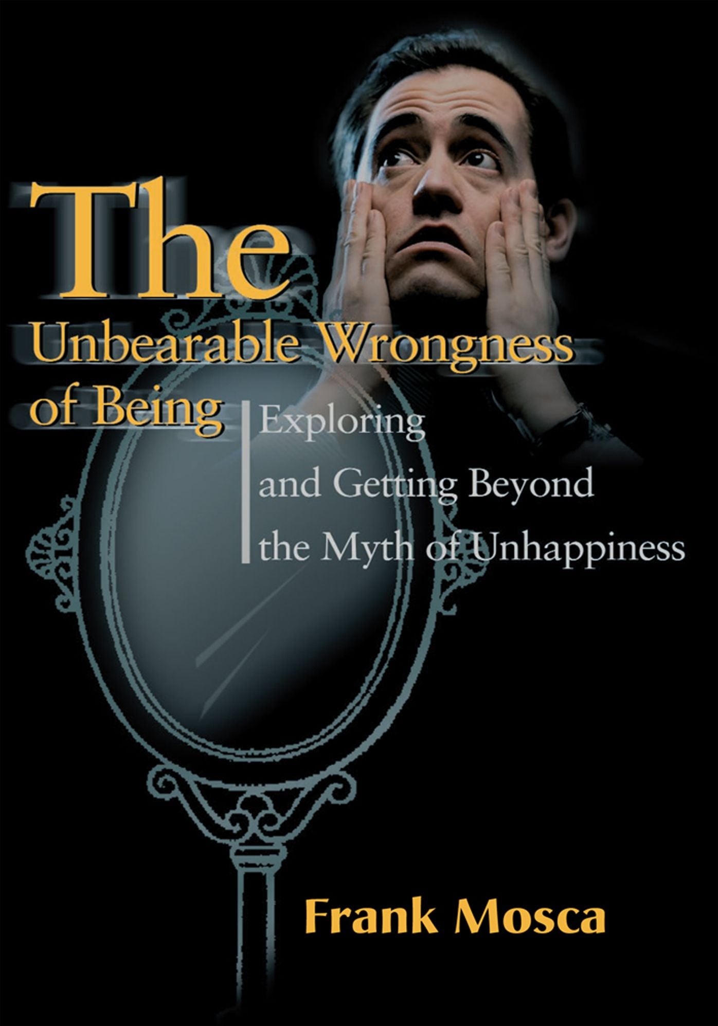 The Unbearable Wrongness of Being: Exploring and Getting Beyond the Myth of Unhappiness