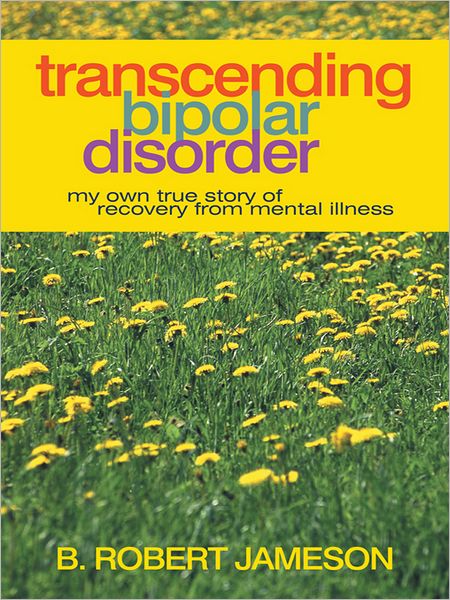 Transcending Bipolar Disorder: My Own True Story of Recovery from Mental Illness