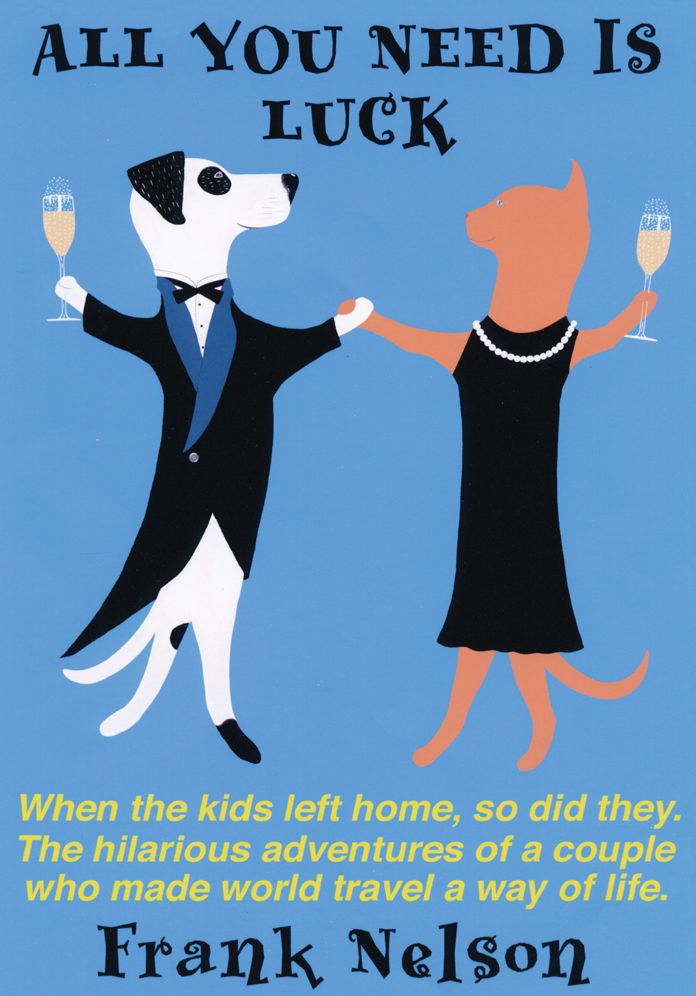 All You Need is Luck: When the kids left home, so did they. The hilarious adventures of a couple who made world travel a way of life.