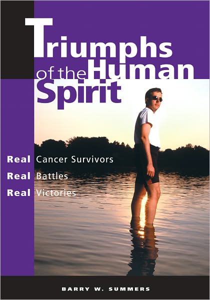 Triumphs of the Human Spirit: Real Cancer Survivors, Real Battles, Real Victories