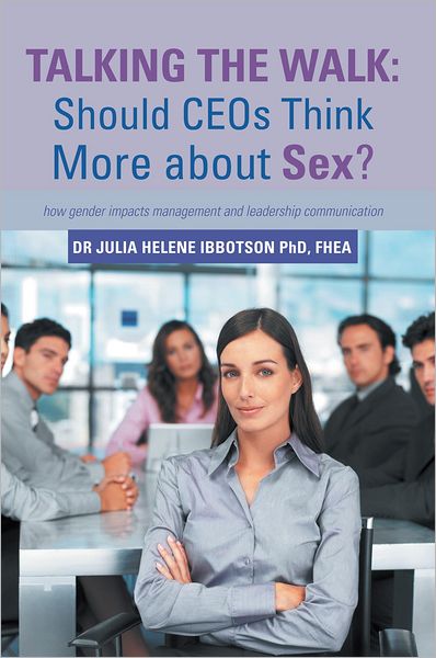 Talking the Walk: Should CEOs Think More about Sex?: how gender impacts management and leadership communication