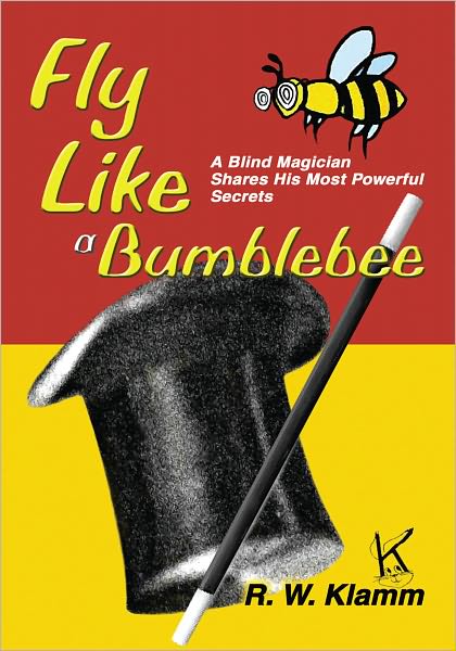 Fly Like a Bumblebee: A Blind Magician Shares His Most Powerful Secrets