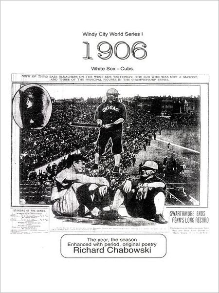 Windy City World Series I: 1906, White Sox-Cubs: The Year, the Season Enhanced with Period, Original poetry
