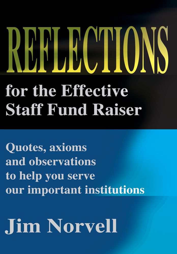 Reflections for the Effective Staff Fund Raiser: Quotes, axioms and observations to help you run our important institutions