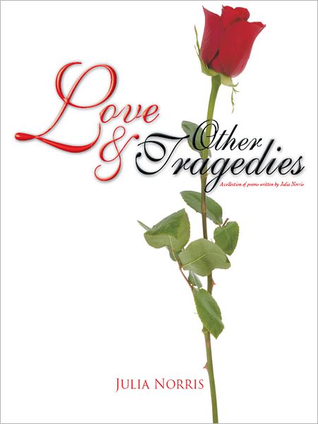 Love & Other Tragedies: A collection of poems written by Julia Norris