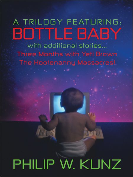 A TRILOGY FEATURING: BOTTLE BABY with additional stories...Three Months with Yeti Brown...The Hootenanny Massacres!