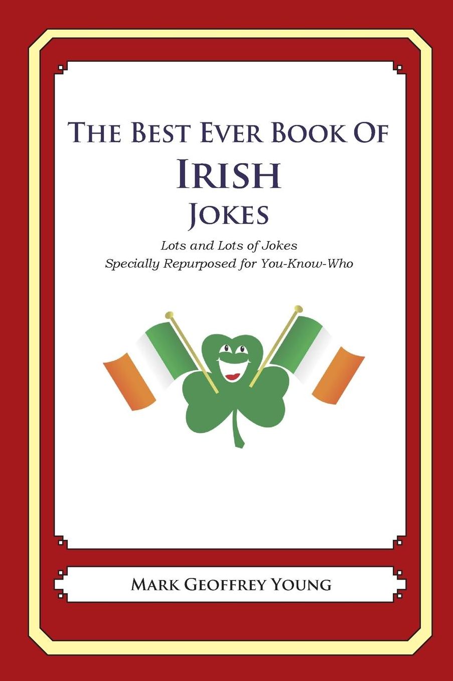 The Best Ever Book of Irish Jokes: Lots and Lots of Jokes Specially Repurposed for You-Know-Who