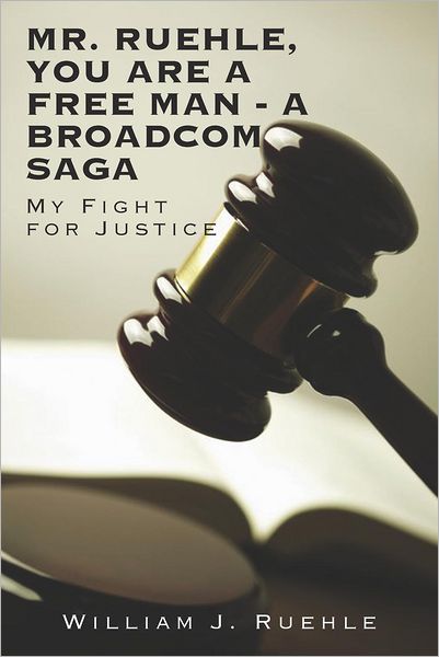 Mr. Ruehle, You Are A Free Man - A Broadcom Saga: My Fight for Justice