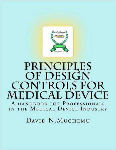 Principles of Design Controls for Medical Device: A Handbook for Professionals in the Medical Device Industry