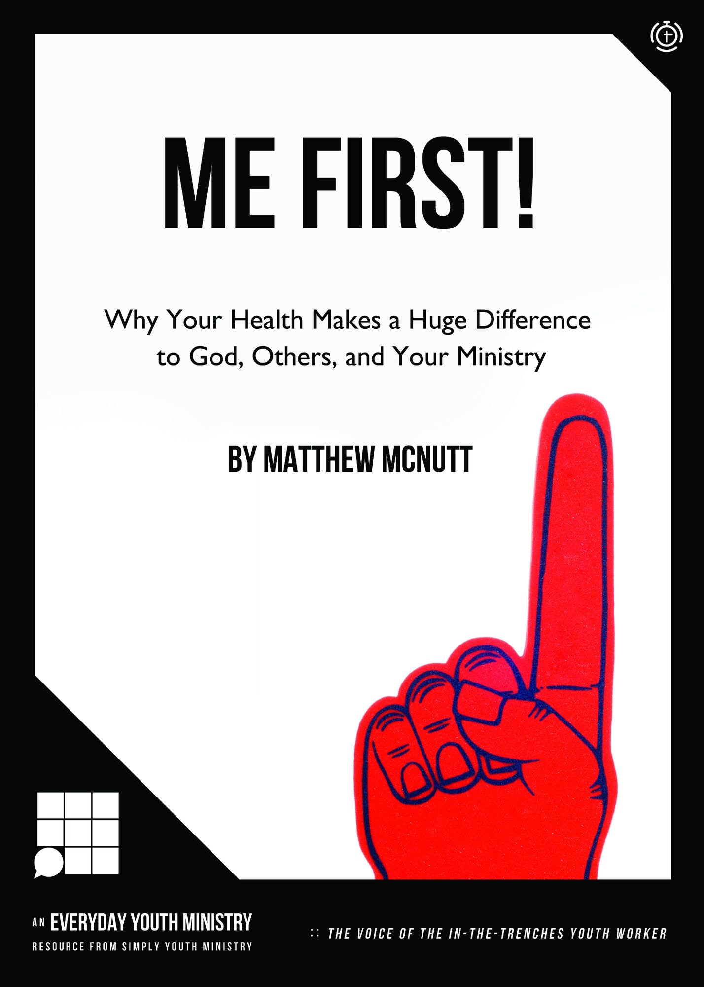 Me First!: WHY YOUR HEALTH MAKES A HUGE DIFFERENCE TO GOD, OTHERS, AND YOUR MINISTRY