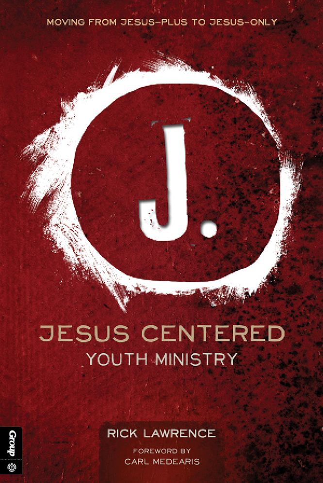 Jesus Centered Youth Ministry (Revised): Moving from Jesus-Plus to Jesus-Only
