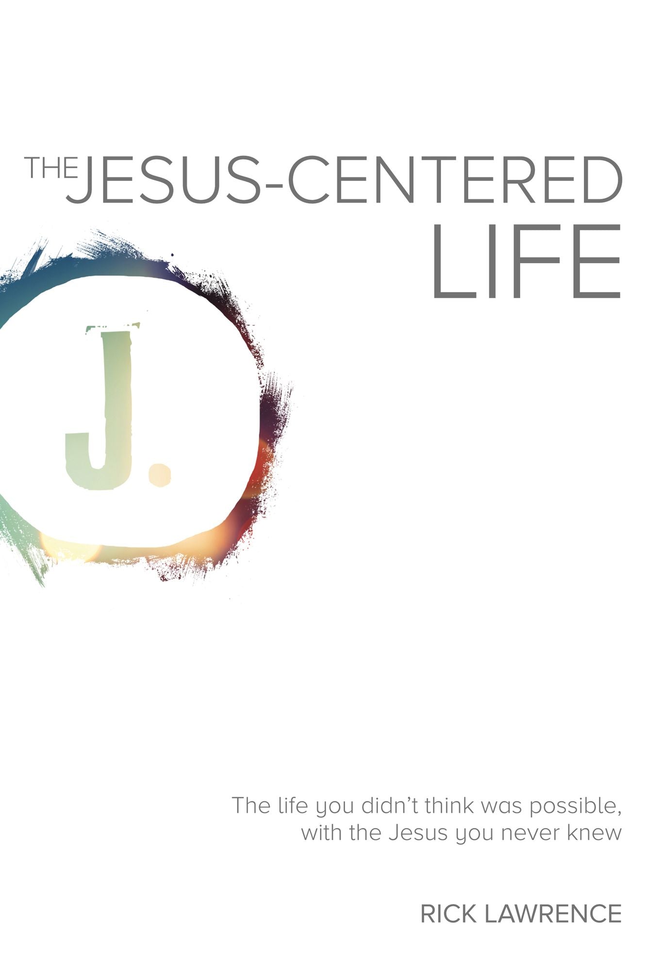 Jesus-Centered Life: The life you didn't think was possible, with the Jesus you never knew