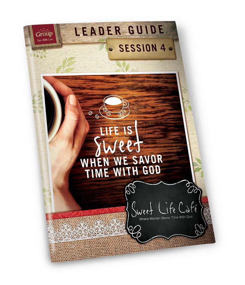 Sweet Life Café Session 4 Leader Guide: To be used with Sweet Life Café Women's Retreat