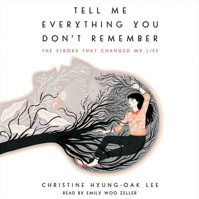 Tell Me Everything You Don't Remember: The Stroke That Changed My Life