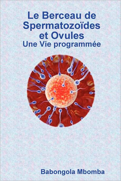 Le Berceau de Spermatozo Des Et Ovules Une Vie Programm E