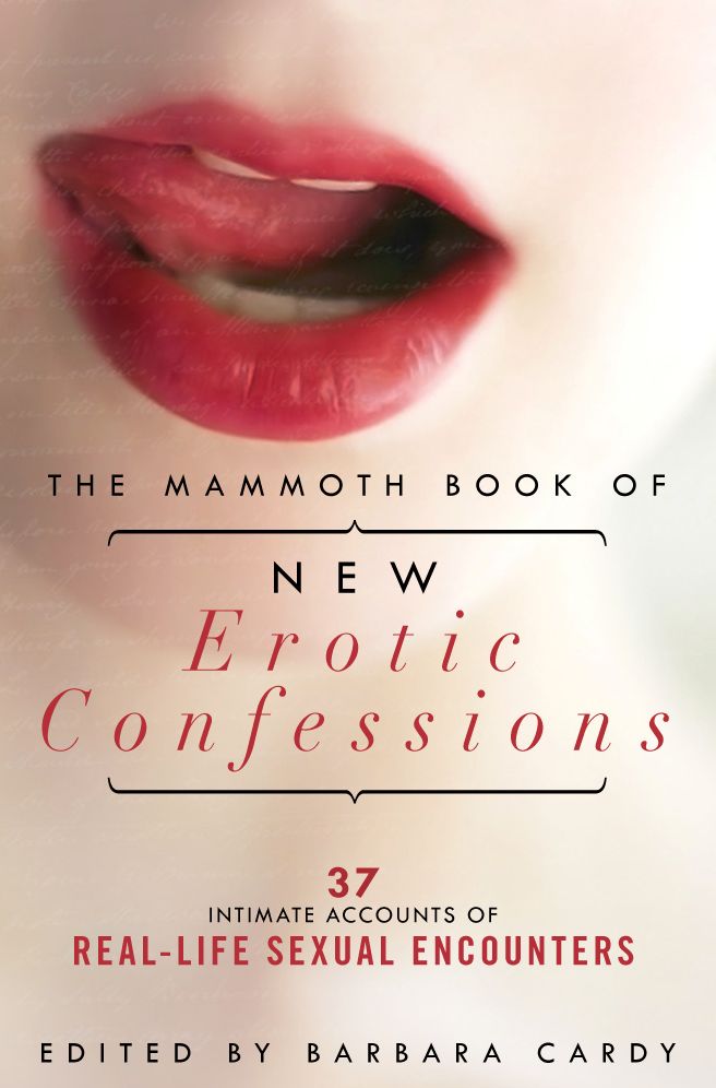 The Mammoth Book of New Erotic Confessions: 37 intimate accounts of real-life encounters between men and women