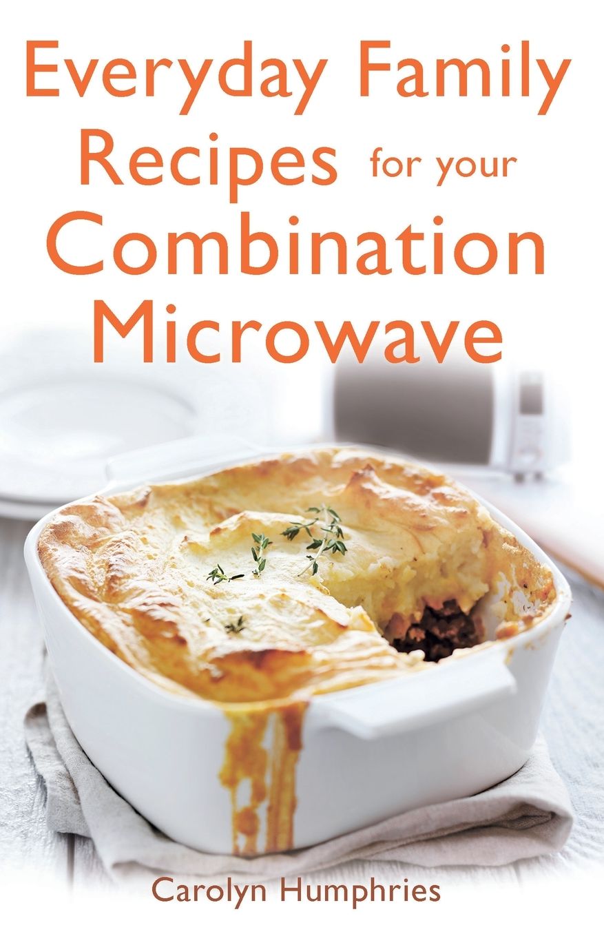Everyday Family Recipes For Your Combination Microwave: Healthy, nutritious family meals that will save you money and time