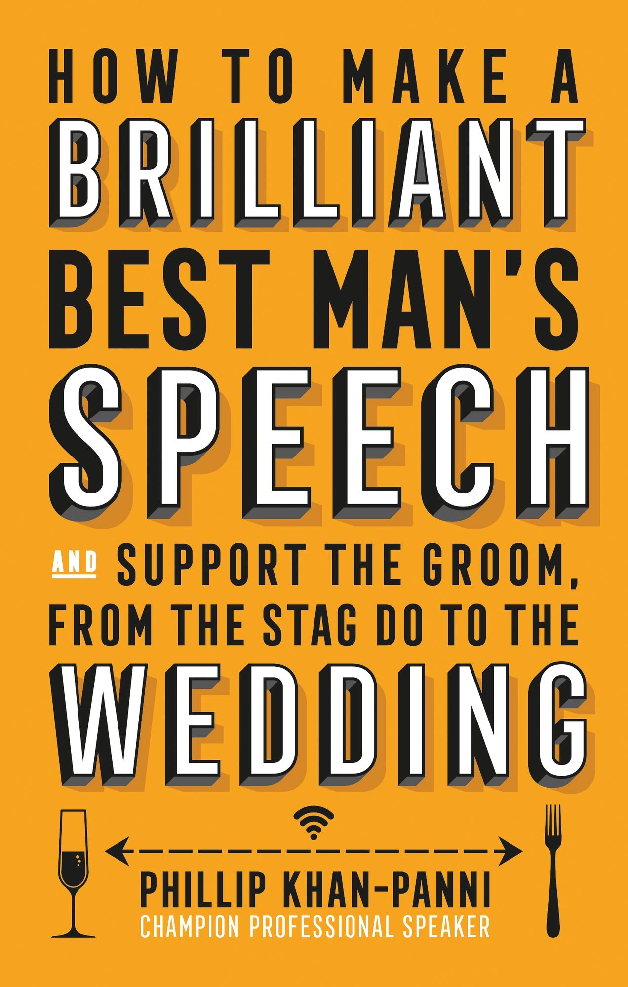 How To Make a Brilliant Best Man's Speech: and support the groom, from the stag do to the wedding
