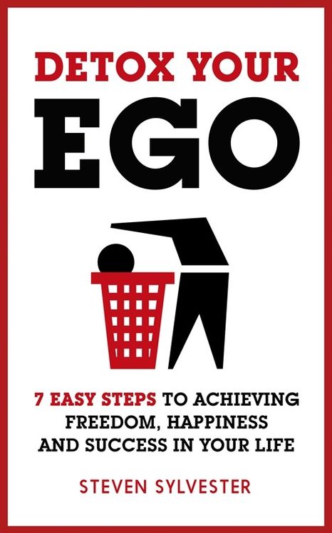 Detox Your Ego: 7 easy steps to achieving freedom, happiness and success in your life