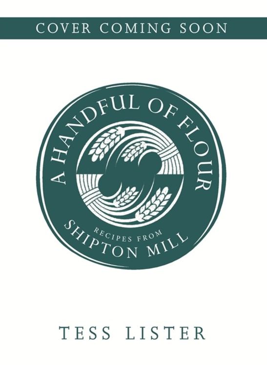 A Handful of Flour: Recipes from Shipton Mill