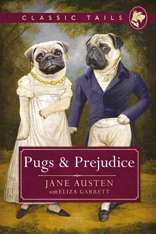 Pugs and Prejudice (Classic Tails 1): Beautifully Illustrated Classics, as Told by the Finest Breeds!