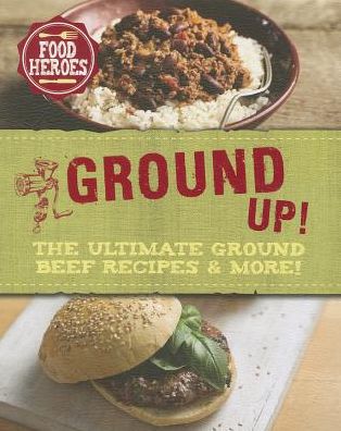 All Ground Up!: The Ultimate Ground Beef Recipes & More!