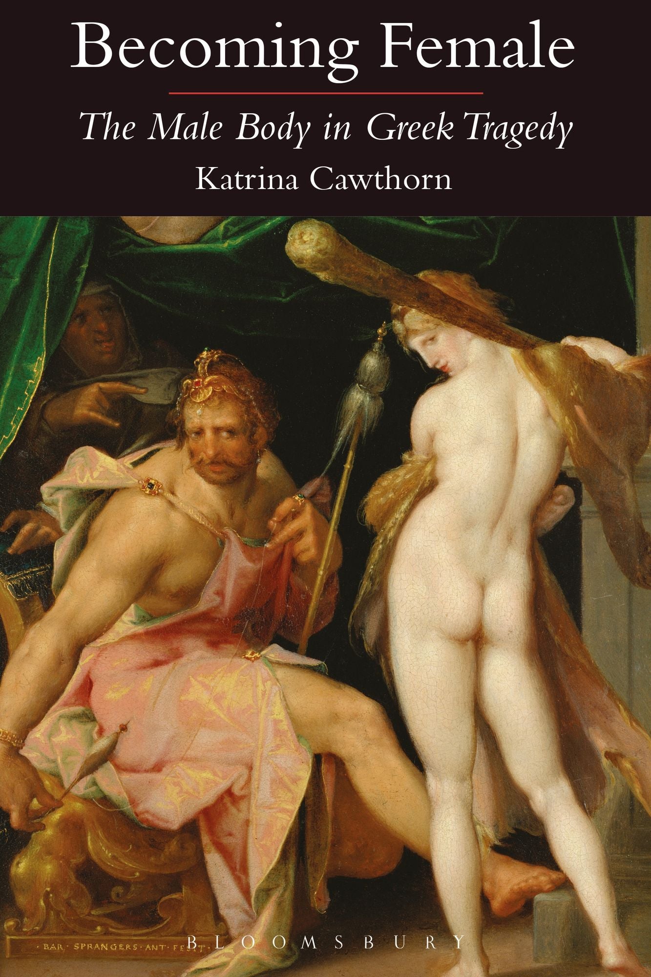 Becoming Female: The Male Body in Greek Tragedy