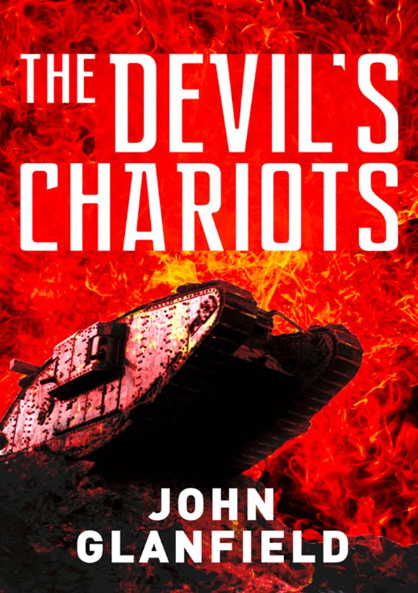 The Devil's Chariots: The origins and secret battles of tanks in the First World War