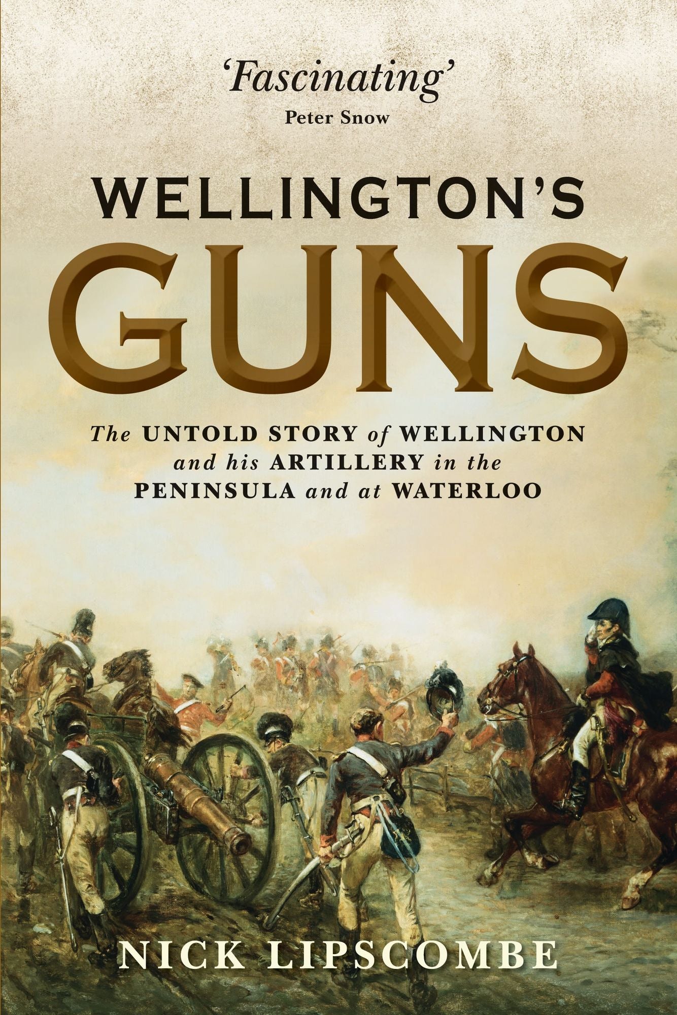 Wellington's Guns: The Untold Story of Wellington and his Artillery in the Peninsula and at Waterloo