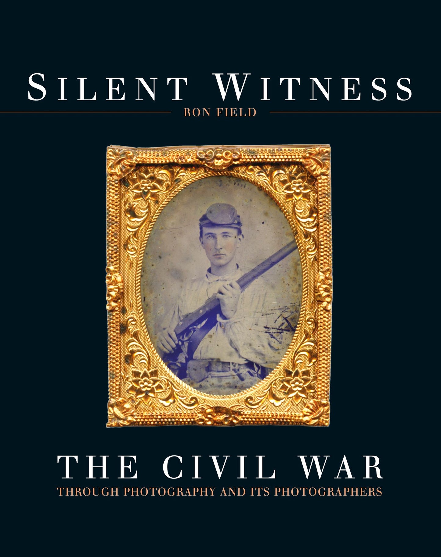 Silent Witness: The Civil War through Photography and its Photographers