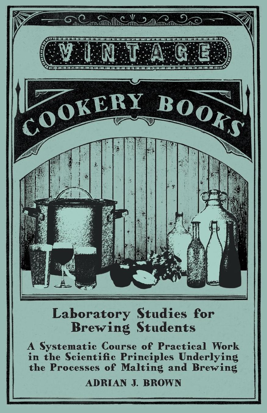 Laboratory Studies for Brewing Students - A Systematic Course of Practical Work in the Scientific Principles Underlying the Processes of Malting and Brewing
