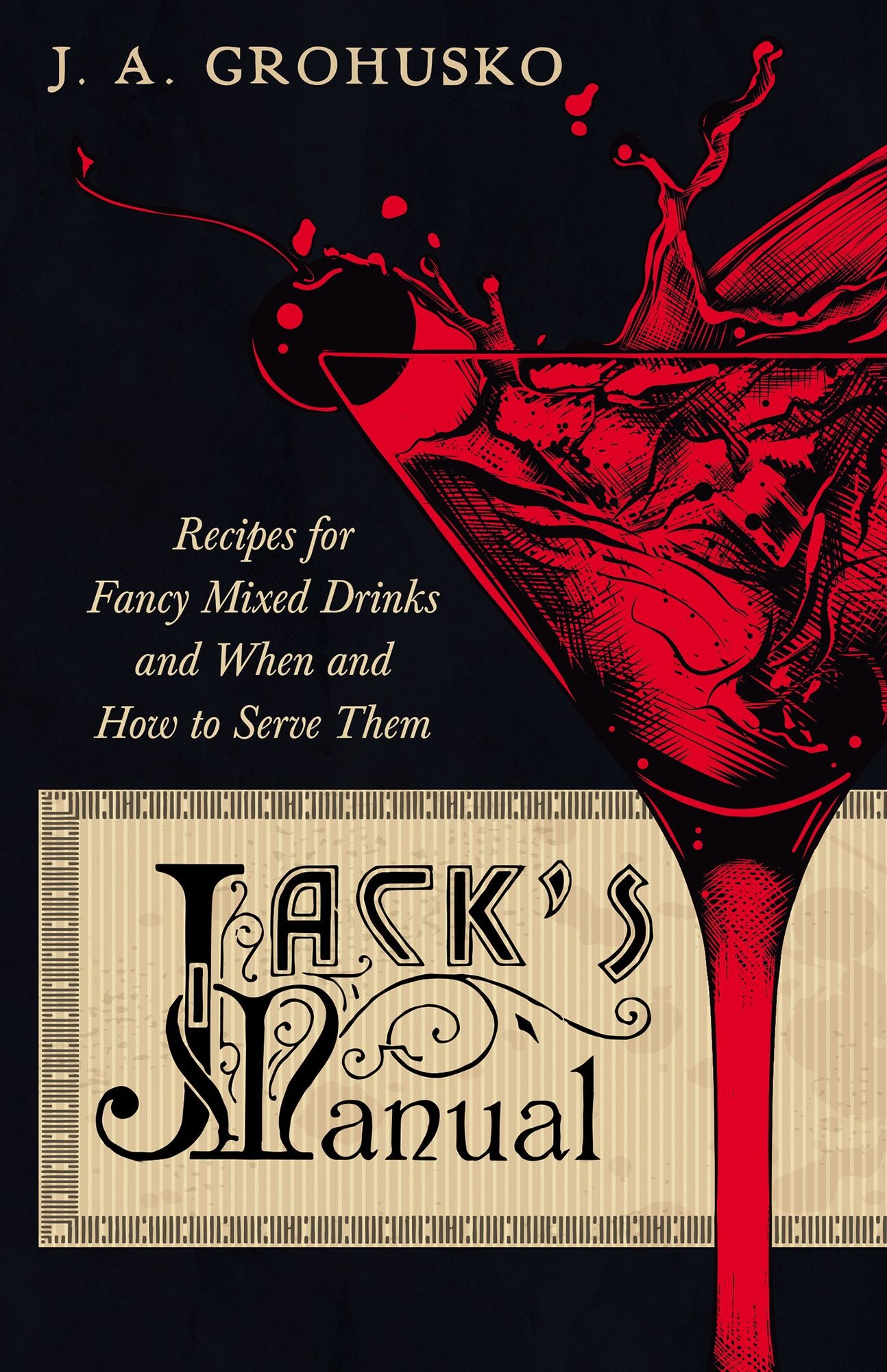 Jack's Manual on the Vintage and Production, Care and Handling of Wines and Liquors - A Handbook of Information for Home, Club or Hotel - Recipes for Fancy Mixed Drinks and When and How to Serve them