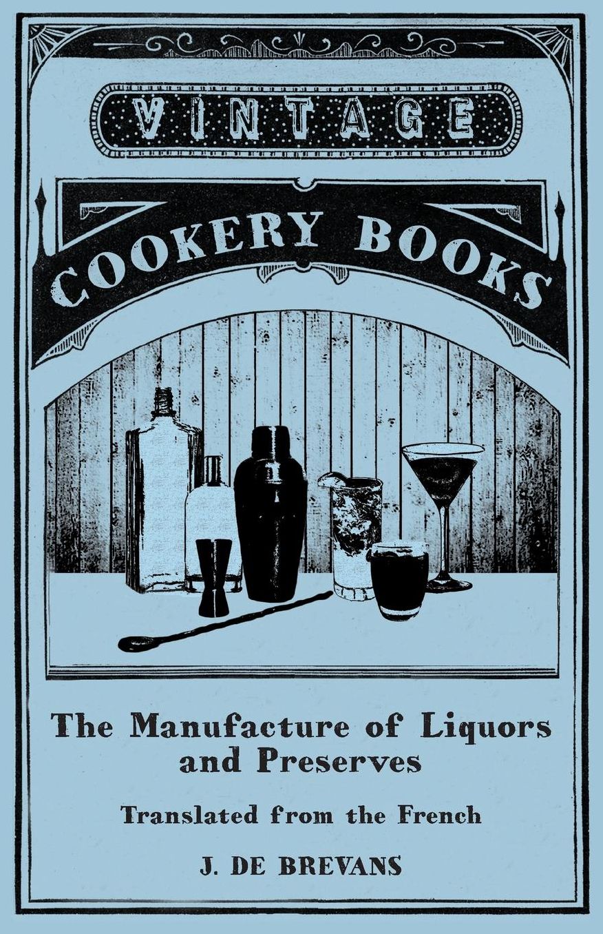 The Manufacture of Liquors and Preserves - Translated from the French
