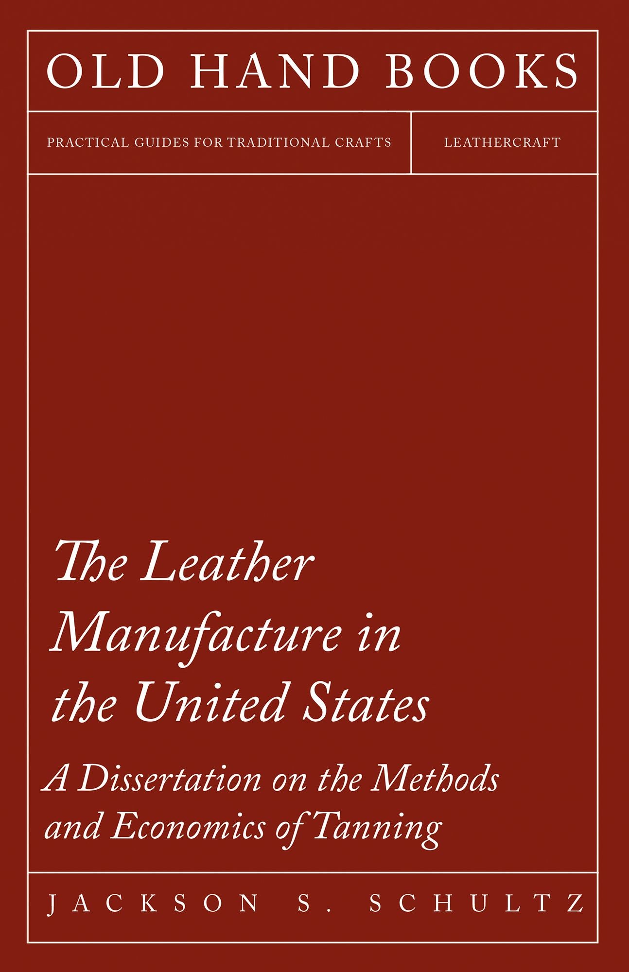 The Leather Manufacture in the United States - A Dissertation on the Methods and Economics of Tanning