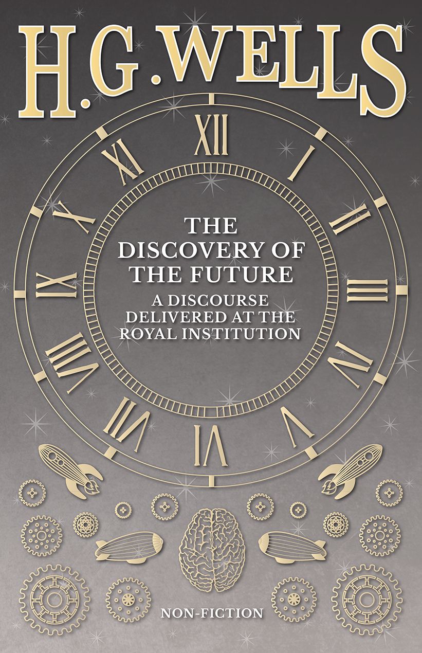 The Discovery of the Future - A Discourse Delivered at the Royal Institution