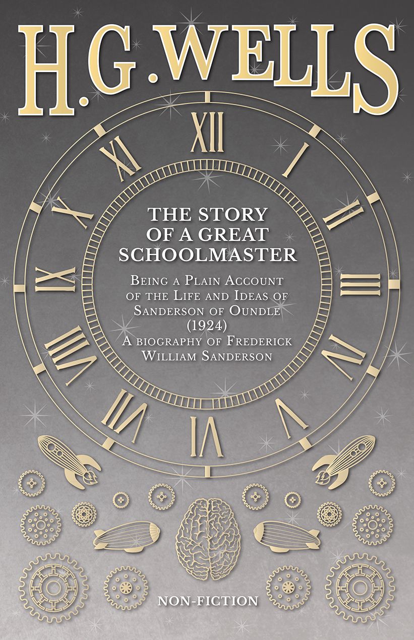 The Story of a Great Schoolmaster: Being a Plain Account of the Life and Ideas of Sanderson of Oundle (1924) â