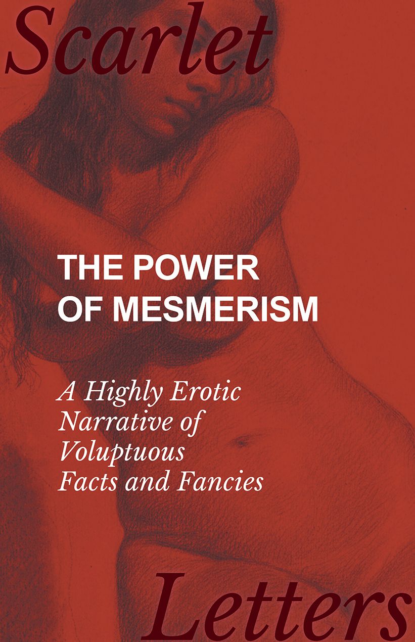 The Power of Mesmerism - A Highly Erotic Narrative of Voluptuous Facts and Fancies